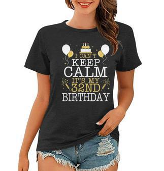 Balloons And Cake I Cant Keep Calm Its My 32Nd Birthday Women T-shirt | Mazezy