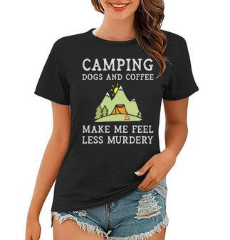 Camping Dogs Coffee Make Me Feel Less Murdery Camper Camp Women T-shirt | Mazezy