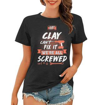 Clay Name Gift If Clay Cant Fix It Were All Screwed Women T-shirt - Seseable