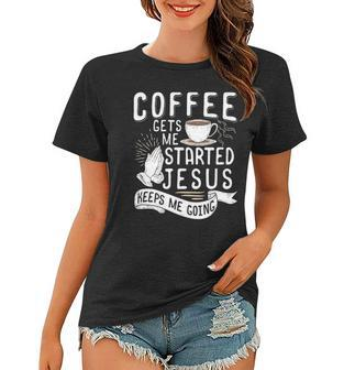 Coffee Gets Me Started Jesus Keeps Me Going Christian Women T-shirt | Mazezy