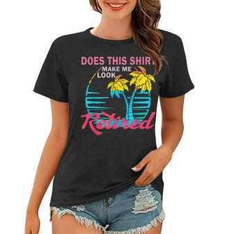 Does This Make Me Look Retired For A Retirement Plan Women T-shirt - Thegiftio UK