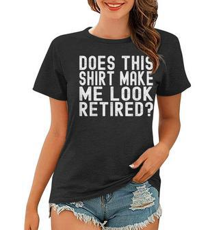 Does This Make Me Look Retired Funny Retirement Women T-shirt - Thegiftio UK