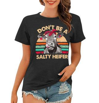 Dont Be A Salty Heifer Cows Lover Vintage Farm 10Xa7 Women T-shirt - Monsterry CA