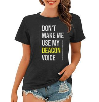 Dont Make Me Use My Deacon Voice - Church Minister Catholic Women T-shirt | Mazezy