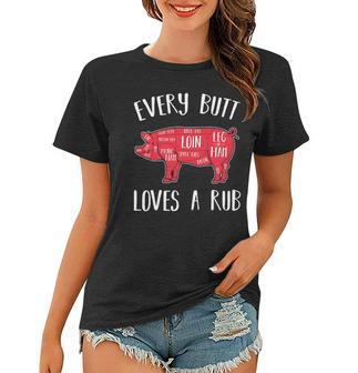 Every Butt Loves A Rub Bbq Funny Pork Meat Cooking Grilling Women T-shirt | Mazezy