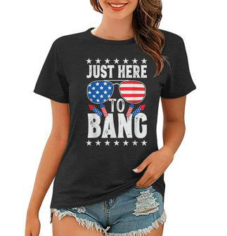 Fourth Of July 4Th Of July Im Just Here To Bang Patriotic Women T-shirt - Seseable