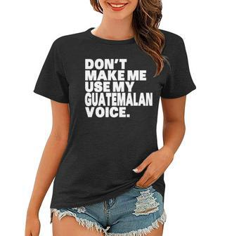 Funny Guatemala Use My Guatemalan Voice Women T-shirt | Mazezy UK