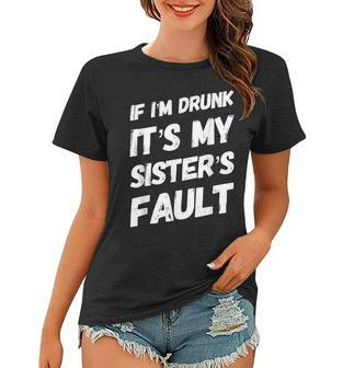 Funny If Im Drunk Its My Sisters Fault Sister Birthday Women T-shirt - Seseable