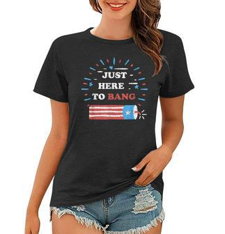 Funny Im Just Here To Bang Fourth Of July 4Th Of July Women T-shirt - Seseable