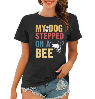 Funny My Dog Stepped On A Bee Women T-shirt | Mazezy