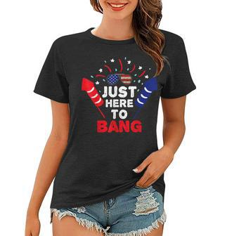 Funny Patriotic Im Just Here To Bang 4Th Of July Fireworks Women T-shirt - Seseable