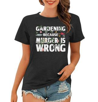 Gardening Because Murder Is Wrong - Gardeners Women T-shirt - Seseable