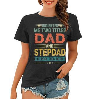 God Gifted Me Two Titles Dad And Stepdad Funny Fathers Day Women T-shirt - Thegiftio UK