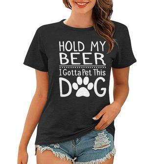 Hold My Beer I Have To Pet This Dog Funny Puppy Lover Gift Women T-shirt - Thegiftio UK