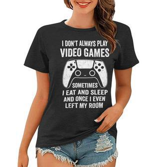 I Dont Always Play Video Games Funny Gamer 10Xa72 Women T-shirt - Monsterry