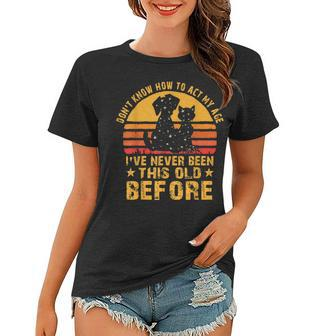 I Dont Know How To Act My Age Ive Never Vintage Old People Women T-shirt - Seseable