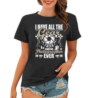 I Have All The Gear I Need - Photographer Camera Photography Women T-shirt | Mazezy