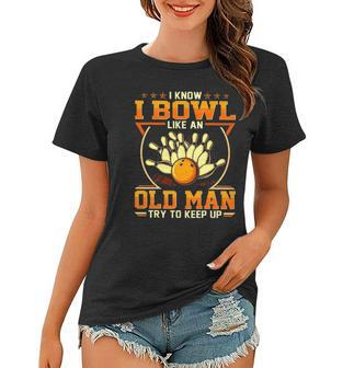 I Know I Bowl Like An Old Man Try To Keep Up Funny Bowling Women T-shirt - Thegiftio UK