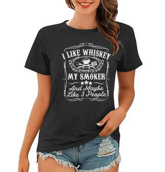 I Like Whiskey My Smoker And Maybe 3 People Funny Bbq Gift Women T-shirt | Mazezy