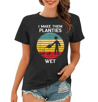 I Make Them Planties Wet Funny Gardening Pun Plant Watering V2 Women T-shirt - Seseable