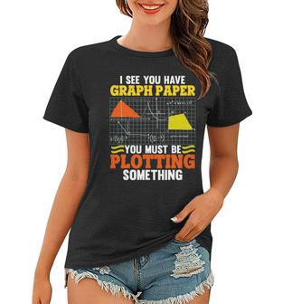 I See You Have Graph Paper Plotting Math Pun Funny Math Geek Women T-shirt | Mazezy