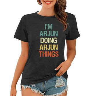Im Arjun Doing Arjun Things Personalized First Name Gift Women T-shirt - Thegiftio UK