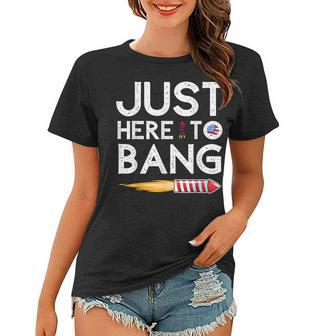 Im Just Here To Bang 4Th Of July Fireworks Fourth Of July Women T-shirt - Seseable