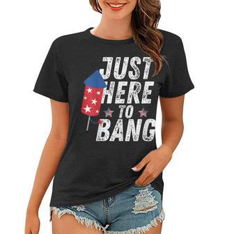 Im Just Here To Bang 4Th Of July Fireworks Fourth Of July Women T-shirt - Seseable