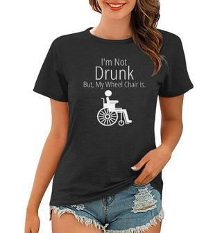 Im Not Drunk But My Wheelchair Is Funny Novelty Women T-shirt | Mazezy