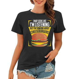 Im Not Listening But Im Thinking About Cheeseburgers Women T-shirt | Mazezy