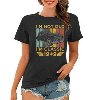 Im Not Old Im Classic 1949 Retro Car Vintage 73Rd Birthday Gift Women T-shirt | Mazezy
