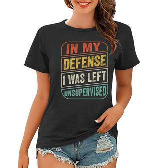 In My Defense I Was Left Unsupervised Funny Women T-shirt | Mazezy