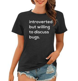 Introverted But Willing To Discuss Bugs Women T-shirt | Mazezy