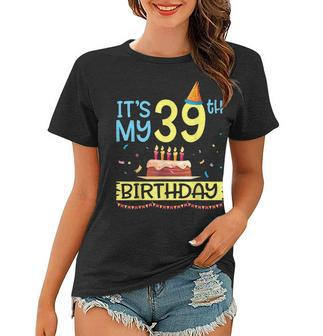 Its My 39Th Birthday Happy 39 Years Dad Mommy Son Daughter Women T-shirt - Seseable