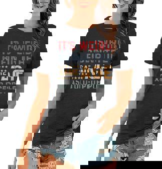 Its Weird Being The Same Age As Old People Funny Sarcastic Women T-shirt | Seseable CA