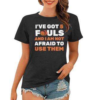 Ive Got 5 Fouls And I Am Not Afraid Basketball Player Cute Women T-shirt | Favorety