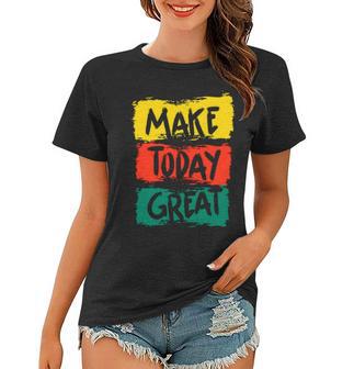 Make Today Great 116 Trending Shirt Women T-shirt | Favorety CA