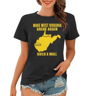 Make West Virginia Great Again Build A Wall Women T-shirt | Favorety