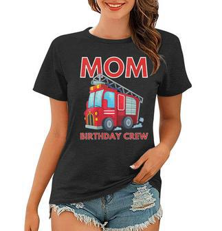 Mom Birthday Crew Fire Truck Fire Engine Firefighter Women T-shirt - Seseable