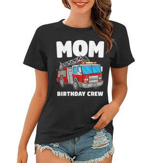 Mom Birthday Crew Fire Truck Firefighter Women T-shirt - Seseable