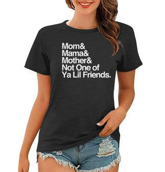 Mom Not One Of Ya Lil Friends Funny Mother List Women T-shirt - Thegiftio UK