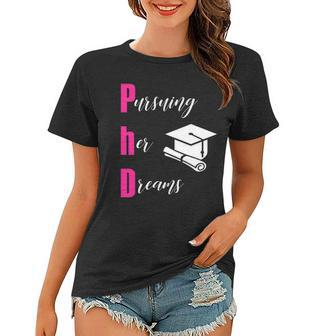 Phd Pursuing Her Dreams Graduation Funny Gift Women Women T-shirt | Mazezy