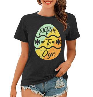 Prepare To Dye Easter Eggs Easter Day Women T-shirt | Favorety CA