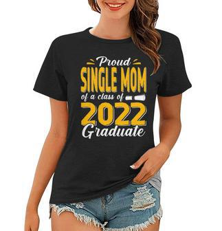 Proud Single Mom Of A Class Of 2022 Graduate Student Senior Women T-shirt | Mazezy