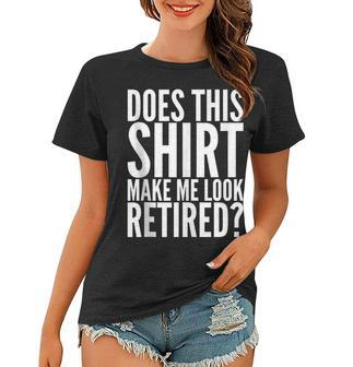 Retirement Funny Gift - Does This Make Me Look Retired Women T-shirt - Thegiftio UK