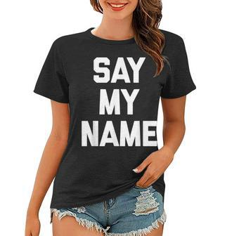 Say My Name Funny Saying Sarcastic Novelty Humor Women T-shirt - Thegiftio UK