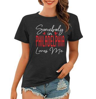 Somebody In Philadelphia Loves Me Pennsylvania Relationship Women T-shirt - Thegiftio UK
