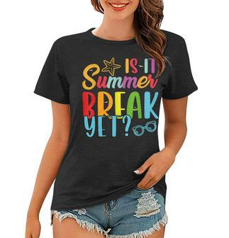 Teacher End Of Year Is It Summer Break Yet Last Day Women T-shirt | Mazezy