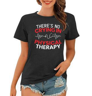 Theres No Crying In Physical Therapy Physiotherapy Pt Women T-shirt | Mazezy