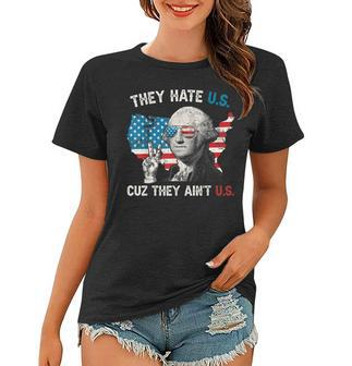 They Hate Us Cuz They Aint Us George Washington 4Th Of July Women T-shirt - Seseable